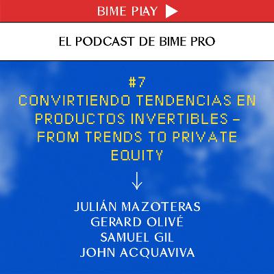 #7 - Convirtiendo tendencias en productos invertibles - From trends to private equity