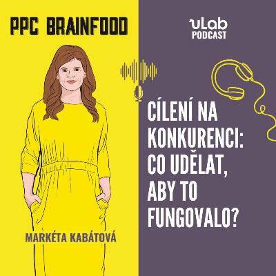 PPC Brainfood: Cílení na konkurenci: Co udělat, aby to fungovalo? | uLab podcast
