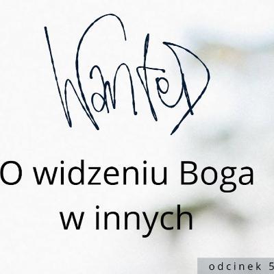 [WANTED #53] O widzeniu Boga w innych.