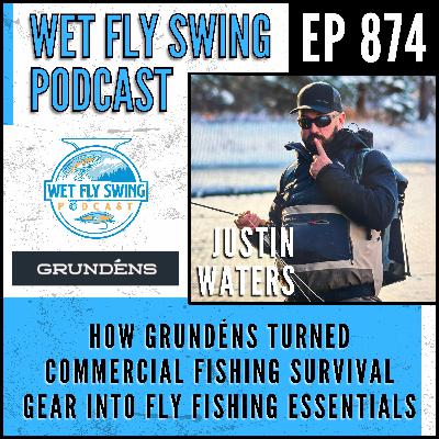 874 | How Grundéns Turned Commercial Fishing Survival Gear into Fly Fishing Essentials