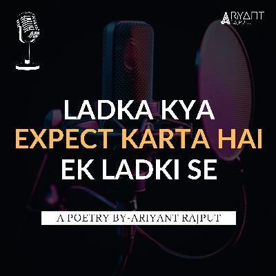 Ladka Kya Expect Karta Hai Ek Ladki Se | A Poetry By-Ariyant Rajput | Expectations Hurts More. Ladka Kya Expect Karta Hai Ek Ladki Se | A Poetry By-Ariyant Rajput | Expectations Hurts More.