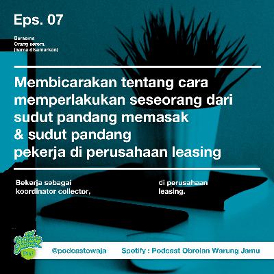 Eps. 07 (Membicarakan cara memperlakukan seseorang dari sudut pandang memasak & sudut pandang pekerja perusahaan Leasing)