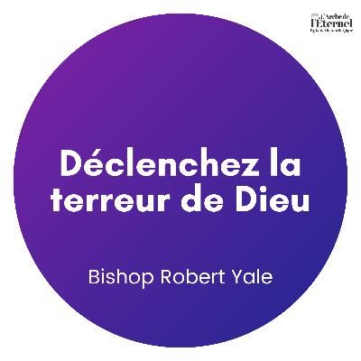 Déclenchez la terreur de Dieu – Bishop Robert Yale