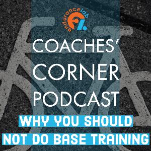 Coaches Corner 58 - Why you should not do “Base Training”