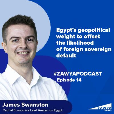 E14. Egypt's geopolitical weight to offset the likelihood of foreign sovereign default | James Swanston from Capital Economics | Zawya Podcast
