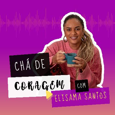 Ep. 15 - E VOCÊ, ACEITA ELOGIOS? Chá de coragem com Elisama Santos
