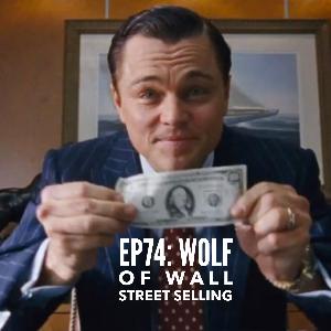 Episode 74: Wolf Of Wall Street Selling