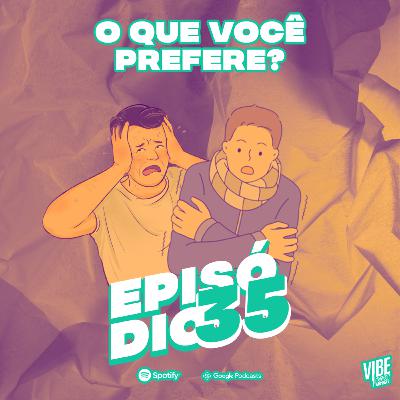Vibecast 35 - O que você prefere?