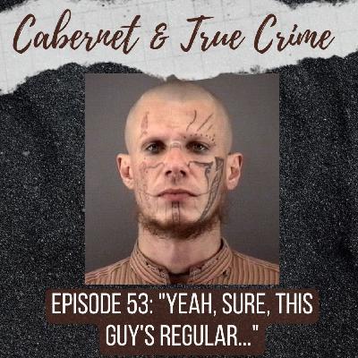 Episode 53: ”Yeah, Sure, This Guy’s Regular...”