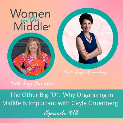 EP 418: The Other Big “O”: Why Organizing in Midlife Is Important with Gayle Gruenberg