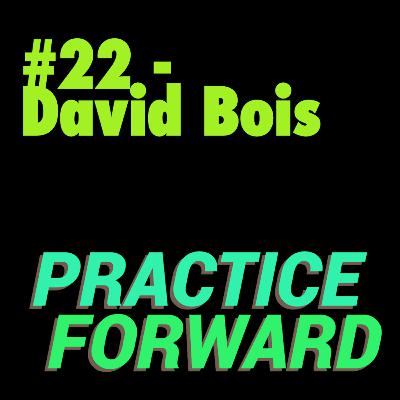 #22 Practice Forward Podcast (David Bois) #22 Practice Forward Podcast (David Bois)