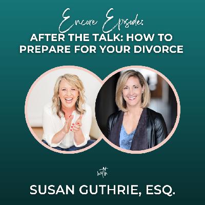 [Encore Episode] After The Talk: How to Prepare for Your Divorce with Susan Guthrie, Esq.
