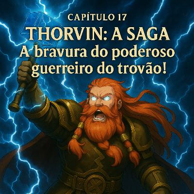 Capítulo 17 - Thorvin a Saga : A bravura do poderoso guerreiro do trovão.