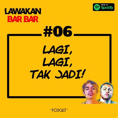 #06 : LAGI LAGI TAK JADI!
