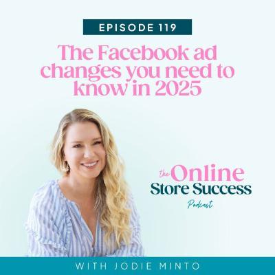 119. The Facebook ad changes you need to know in 2025