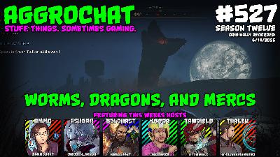 AggroChat #527 - Worms, Dragons, and Mercs