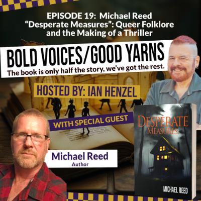 Michael Reed “Desperate Measures”: Queer Folklore and the Making of a Thriller - Ep 19 Michael Reed “Desperate Measures”: Queer Folklore and the Making of a Thriller - Ep 19