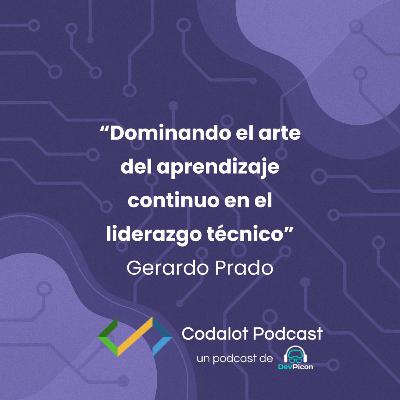 Dominando el arte del aprendizaje continuo en el liderazgo técnico - Gerardo Prado | S04E03
