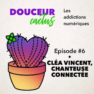 Episode 6 • Cléa Vincent, chanteuse connectée Episode 6 • Cléa Vincent, chanteuse connectée