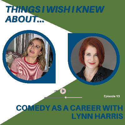 Things I Wish I Knew About...Comedy As A Career With Lynn Harris