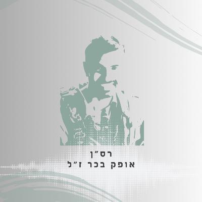פרק 37: רס"ן אופק בכר ז"ל - אחד מאיתנו הלך מעימנו
