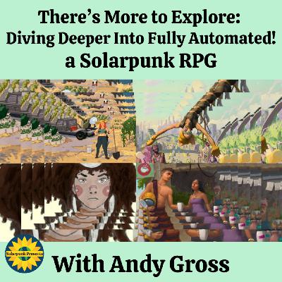 There's More to Explore: Diving Deeper Into Fully Automated! a Solarpunk RPG, With Andy Gross There's More to Explore: Diving Deeper Into Fully Automated! a Solarpunk RPG, With Andy Gross