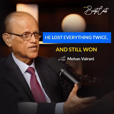 He Lost Everything Twice, and Still Won (with Mohan Valrani)