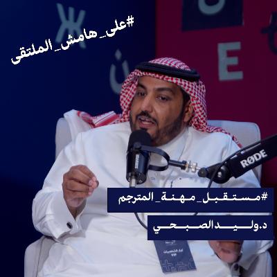 S2E46: على هامش الملتقى | #مستقبل_مهنة_الترجمة | حوار مع وليد الصبحي