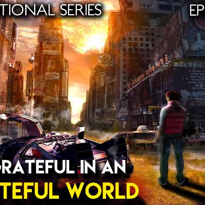 Living In An UNGRATEFUL WORLD | Episode #17