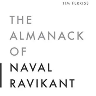 The Almanack of Naval Ravikant by Tim Ferriss The Almanack of Naval Ravikant by Tim Ferriss