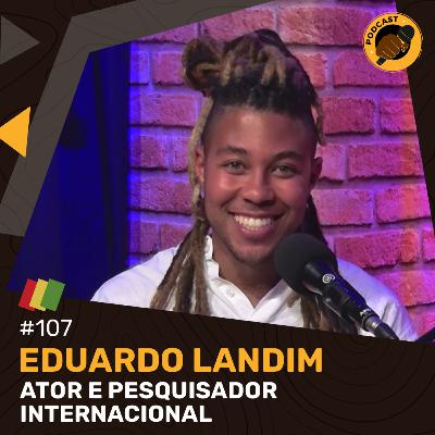#107 - Eduardo Landim (Ator e Pesquisador Internacional)