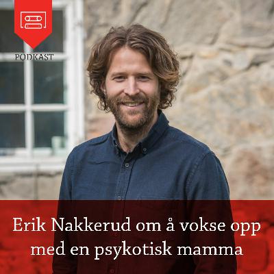 Erik Nakkerud om å vokse opp med en psykotisk mamma