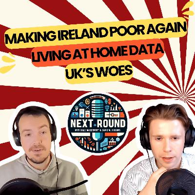 37| Make Ireland Poor Again (MIPA), Living at Home Data, UK’s Woes