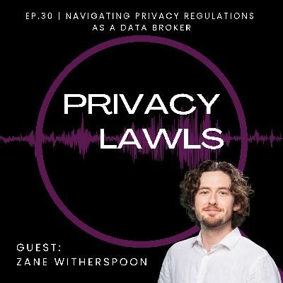 Ep. 30 | Navigating privacy regulations as a data broker (Guest: Zane Witherspoon)