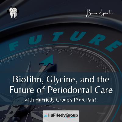 Biofilm, Glycine, and the Future of Periodontal Care with HuFriedy Group's PWR Pair! **Bonus**