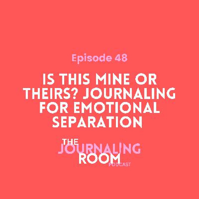 Episode 48: Is This Mine or Theirs? Journaling for Emotional Separation
