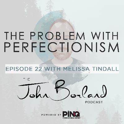 The John Borland Podcast - Episode 22 - 'The Problem with Perfectionism' with Melissa Tindall