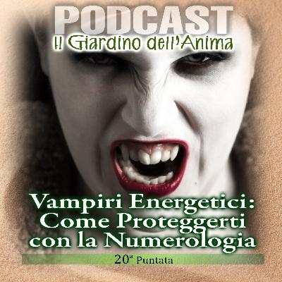 Ep.20 Vampiri Energetici | Il Giardino dell'Anima Podcast