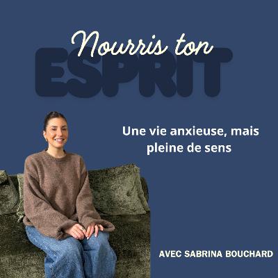 43. Une vie anxieuse, mais pleine de sens avec Sabrina Bouchard 43. Une vie anxieuse, mais pleine de sens avec Sabrina Bouchard