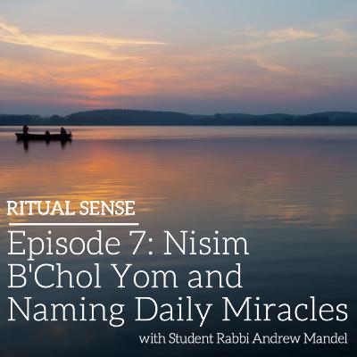 Episode 7: Nisim B'Chol Yom and Naming Daily Miracles Episode 7: Nisim B'Chol Yom and Naming Daily Miracles