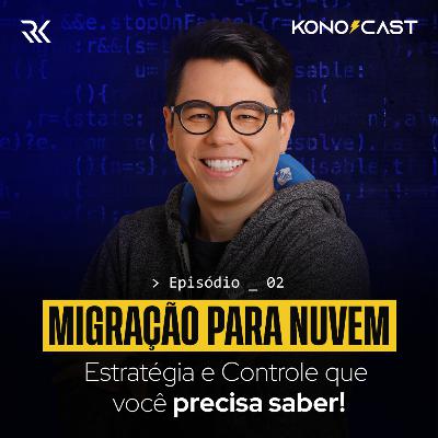 MIGRAÇÃO PARA A NUVEM: ESTRATÉGIA E CONTROLE QUE VOCÊ PRECISA SABER | KONOCAST #002 MIGRAÇÃO PARA A NUVEM: ESTRATÉGIA E CONTROLE QUE VOCÊ PRECISA SABER | KONOCAST #002