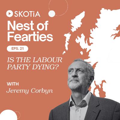 Nest of Fearties #21: Is the Labour Party Dying? w/ Jeremy Corbyn