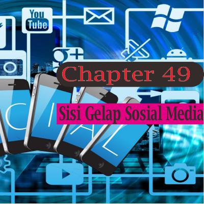 Chapter 49 : Sisi Gelap Sosial Media Chapter 49 : Sisi Gelap Sosial Media