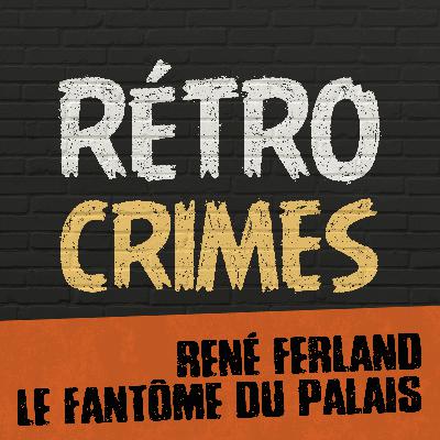 E13 – René Ferland, le fantôme du Palais