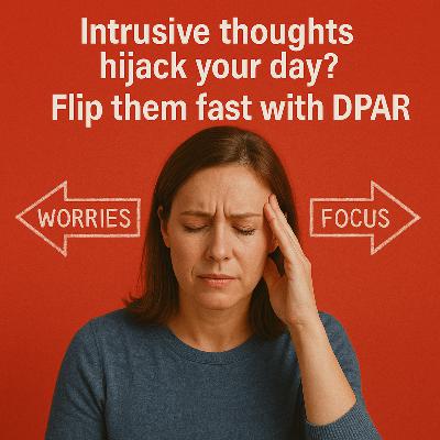 Intrusive thoughts hijack your day? Flip them fast with DPAR