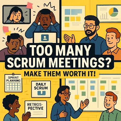 What!? "Too Many Scrum Meetings? Here's How to Make Them Worth It
