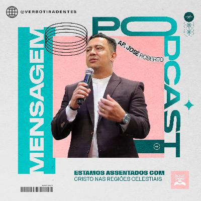 Estamos assentados com Cristo nas regiões celestiais – Ap. José Roberto