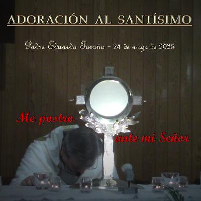 Adoración 2025-05-24 Me postro ante mi Señor