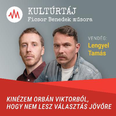 Lengyel Tamás: Kinézem Orbán Viktorból, hogy nem lesz választás jövőre – Kultúrtáj