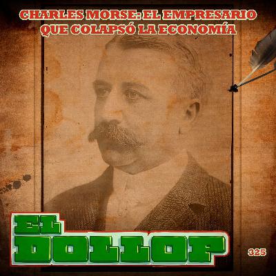 E325: Charles Morse: El Empresario que Colapsó la Economía